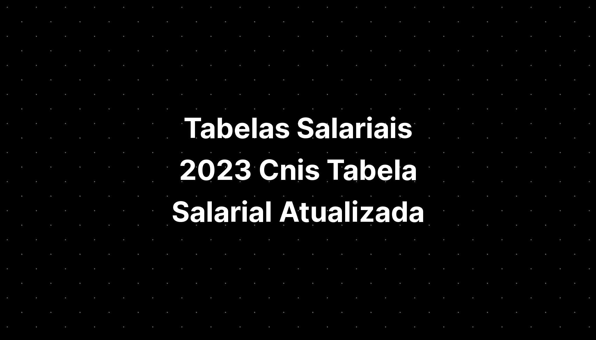 Tabelas Salariais 2023 Cnis Tabela Salarial Atualizada Imagesee 3592